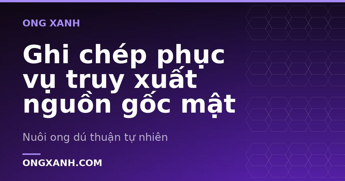 Ghi chép phục vụ truy xuất nguồn gốc mật