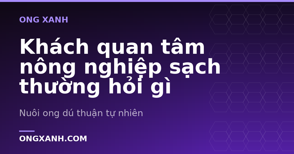 Khách quan tâm nông nghiệp sạch thường hỏi gì