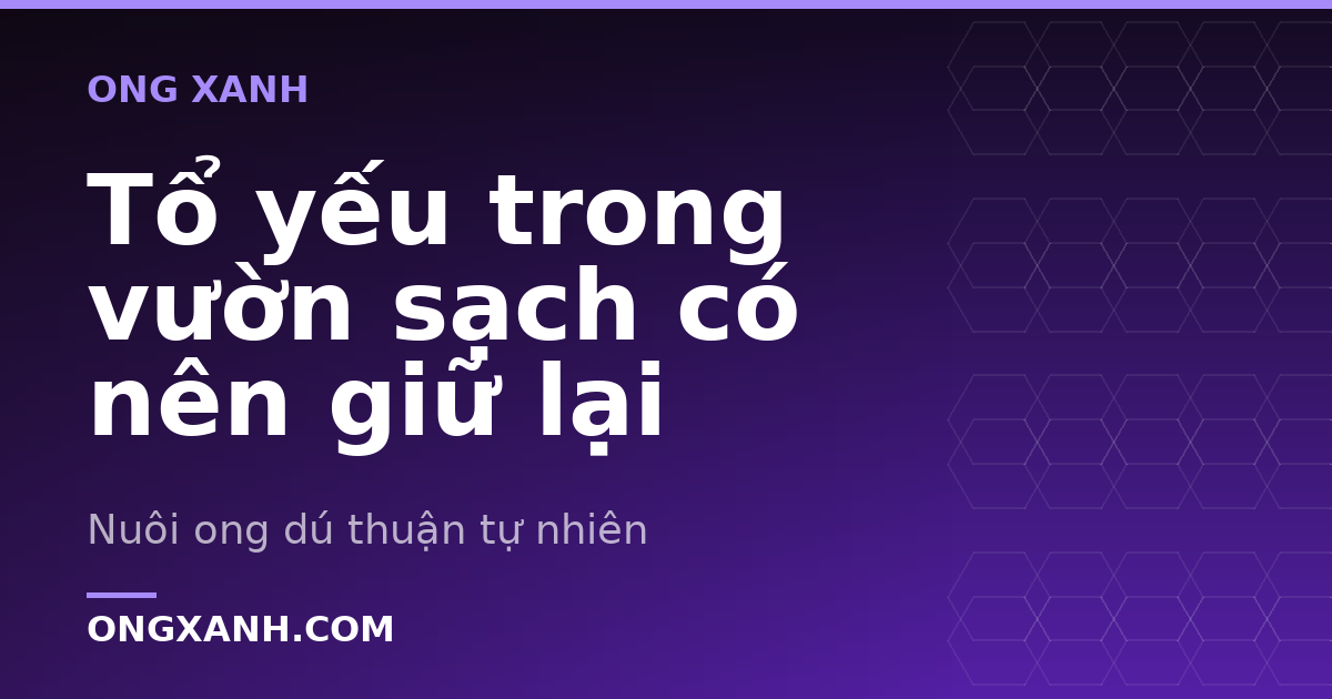 Tổ yếu trong vườn sạch có nên giữ lại