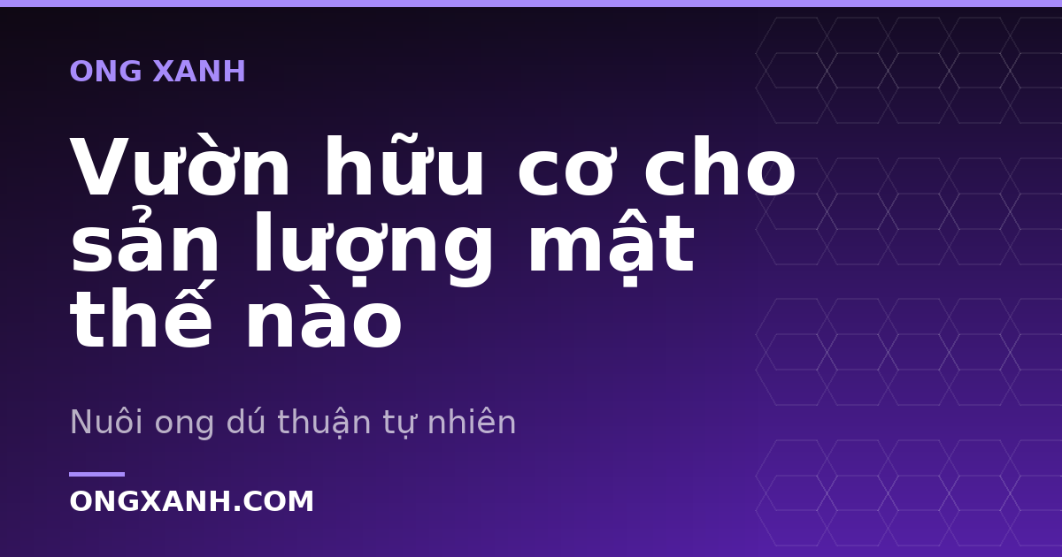 Vườn hữu cơ cho sản lượng mật thế nào
