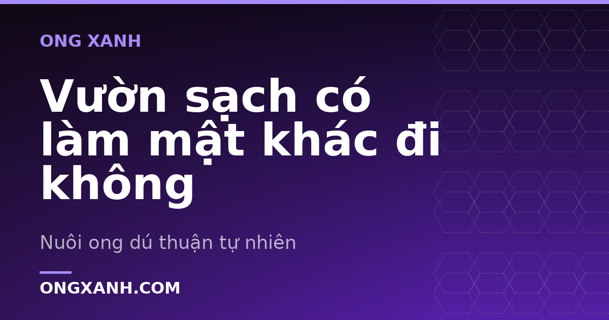 Vườn sạch có làm mật khác đi không