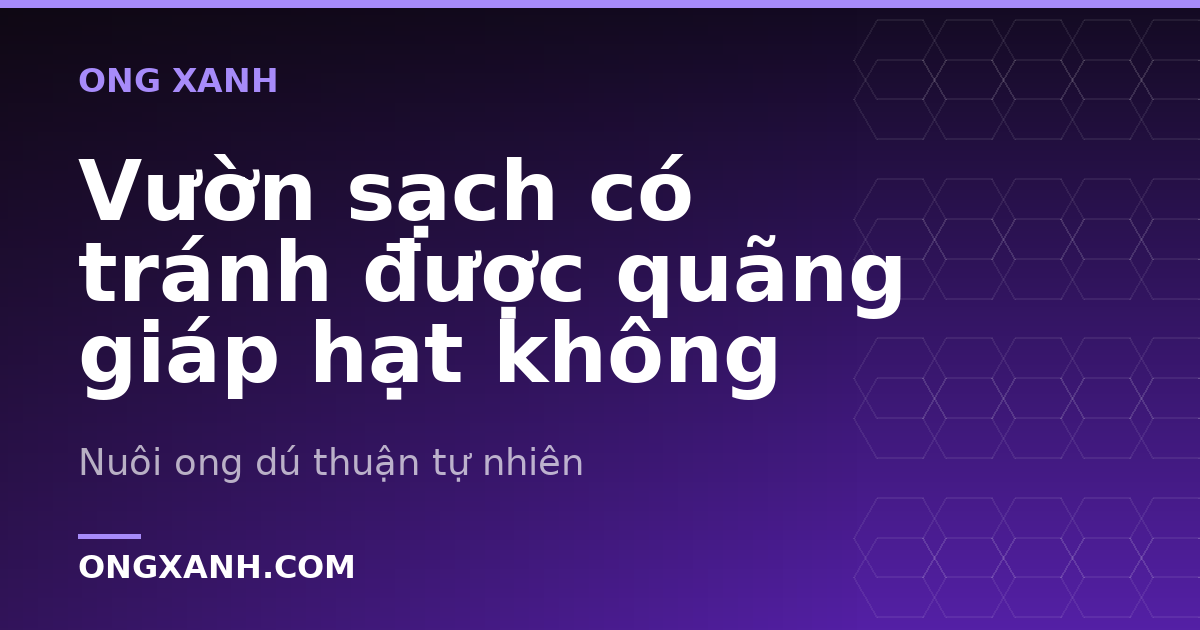 Vườn sạch có tránh được quãng giáp hạt không